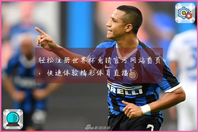 轻松注册世界杯竞猜官方网站首页，快速体验精彩体育直播！