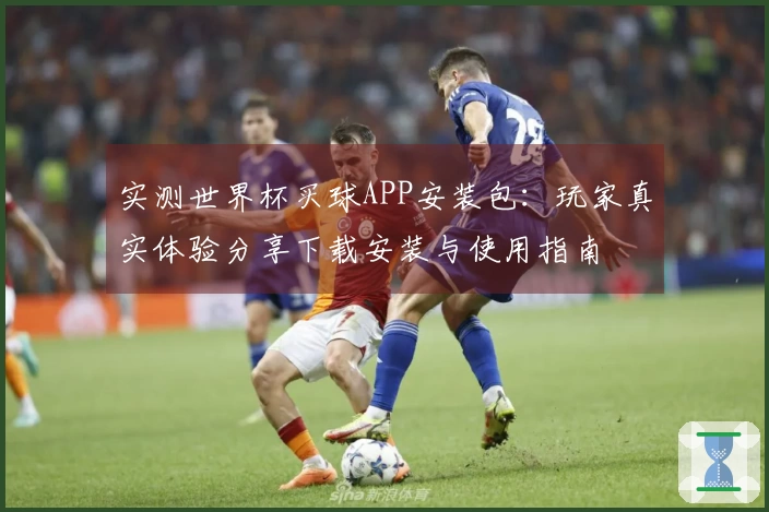 实测世界杯买球APP安装包：玩家真实体验分享下载安装与使用指南