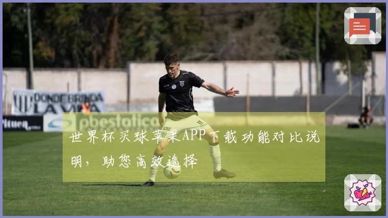 世界杯买球苹果APP下载功能对比说明，助您高效选择