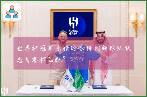 世界杯冠军竞猜时如何判断球队状态与赛程匹配？